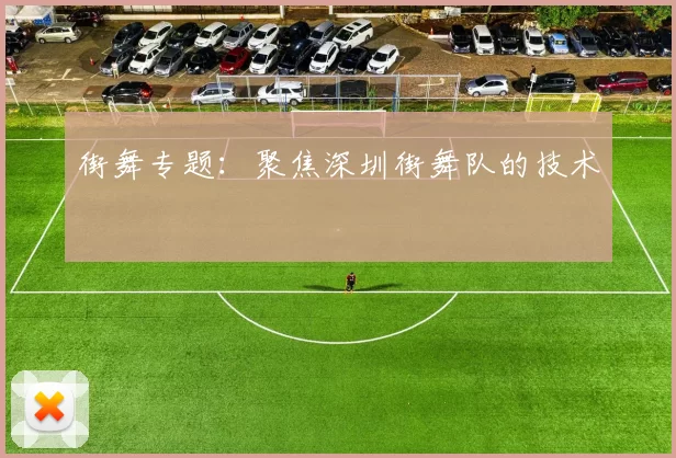 街舞专题：聚焦深圳街舞队的技术